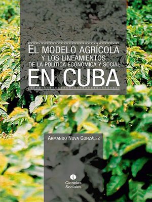 cover image of El modelo agrícola y los Lineamientos de la Política Económica y Social en Cuba